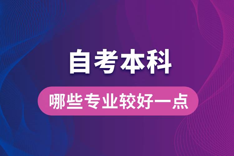 自考本科考哪些專業(yè)比較好一點(diǎn)？