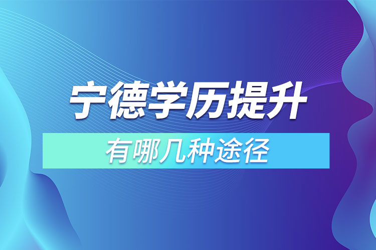 寧德學(xué)歷提升有哪幾種途徑？