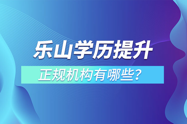 樂山學(xué)歷提升的正規(guī)機(jī)構(gòu)排名？