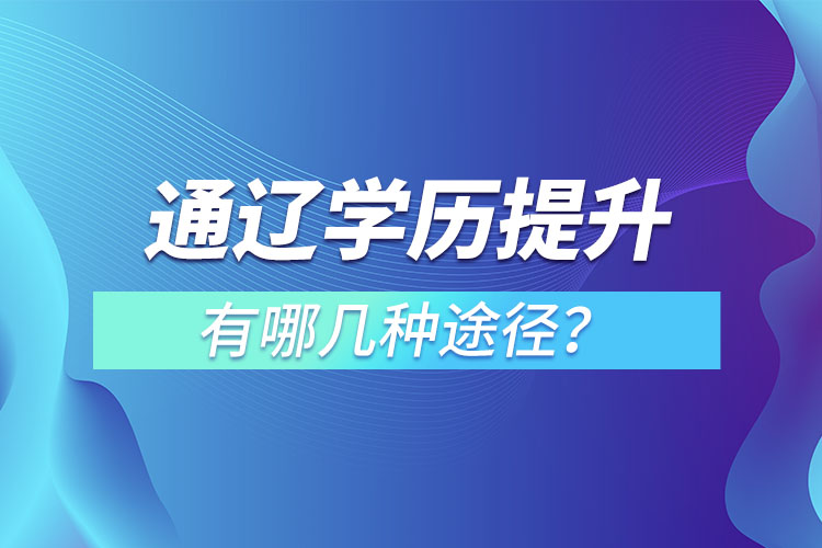 通遼學(xué)歷提升有哪幾種方式？