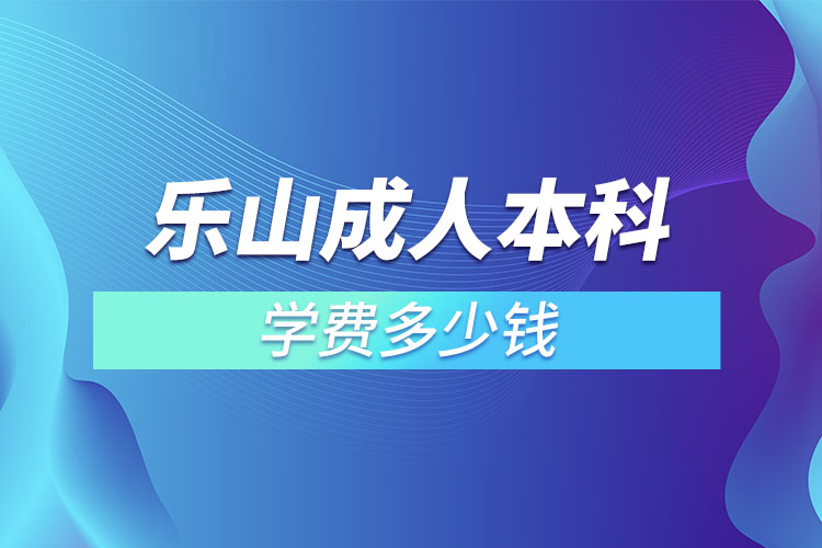樂山成人本科學(xué)費(fèi)多少錢？