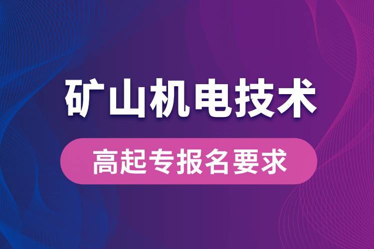 礦山機電技術(shù)高起專有哪些報名要求？