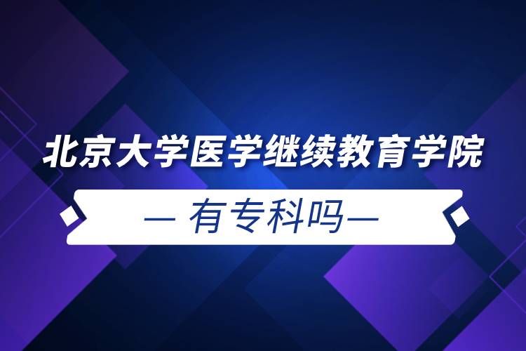 北京大學(xué)醫(yī)學(xué)繼續(xù)教育學(xué)院有?？茊? /></p><p style=