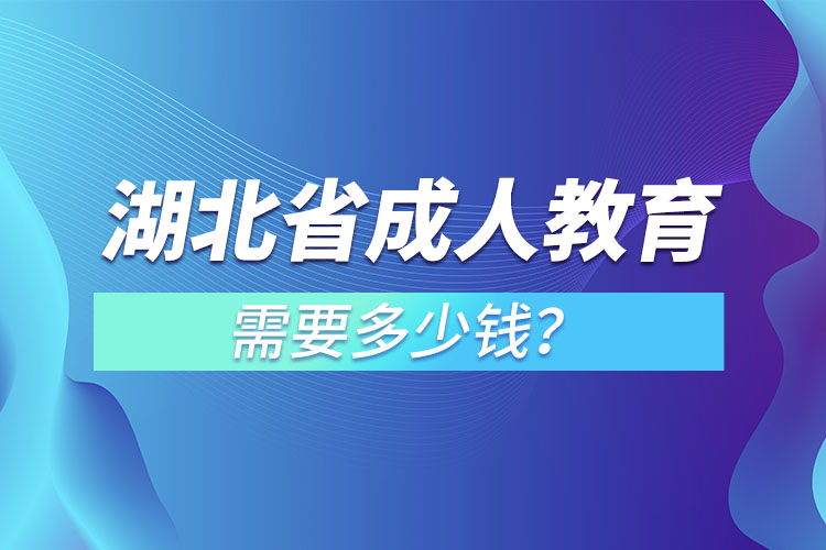 湖北省成人教育需要多少錢？