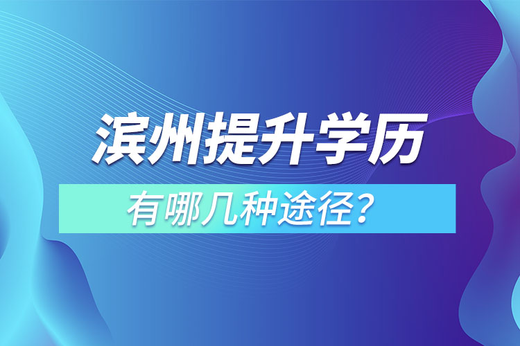 濱州提升學歷有哪幾種途徑？