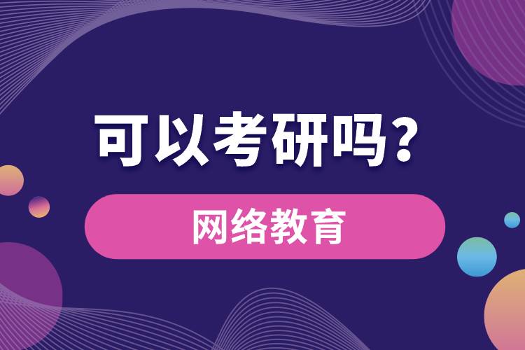 網(wǎng)絡教育可以考研嗎？