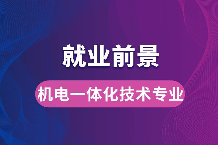 機電一體化技術專業(yè)畢業(yè)后就業(yè)前景怎么樣？