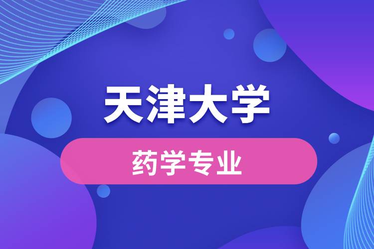 天津大學(xué)的藥學(xué)怎么樣？