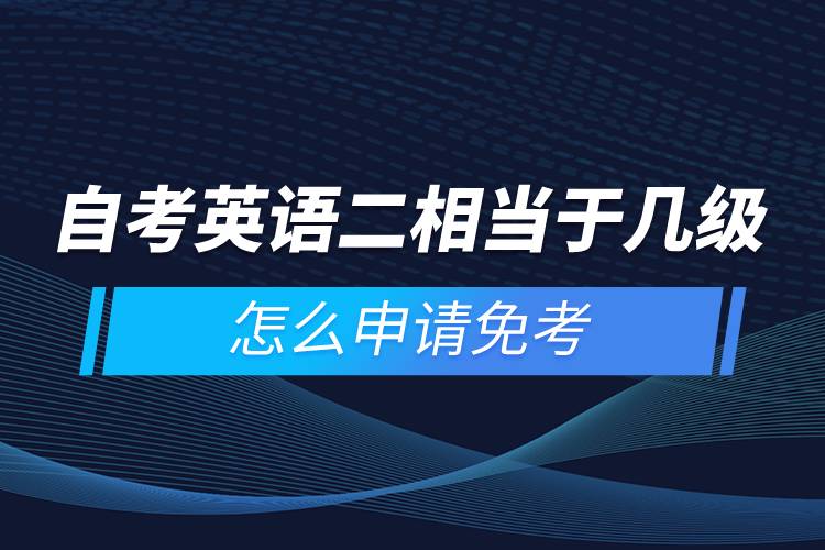 自考英語二相當于幾級，怎么申請免考
