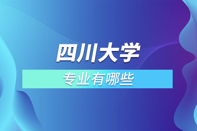四川大學(xué)有哪些專業(yè)嗎？