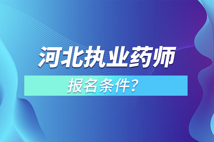 河北執(zhí)業(yè)藥師報(bào)名條件？