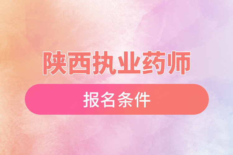 陜西執(zhí)業(yè)藥師報名條件？
