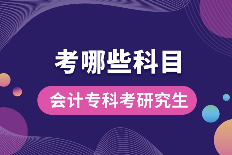 會(huì)計(jì)專(zhuān)科考研究生考哪些科目
