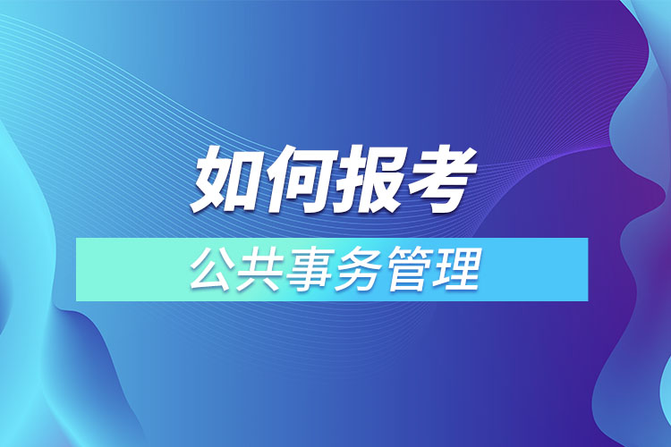 如何報考公共事務(wù)管理網(wǎng)絡(luò)教育？