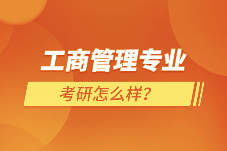 工商管理專(zhuān)業(yè)考研怎么樣？