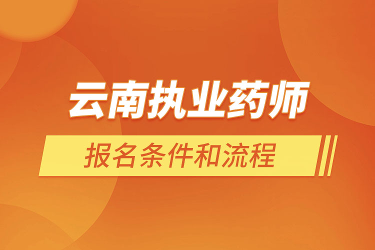 云南執(zhí)業(yè)藥師報名條件和流程？