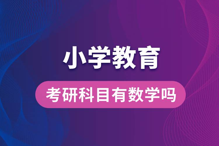 小學教育專業(yè)考研科目有數學嗎
