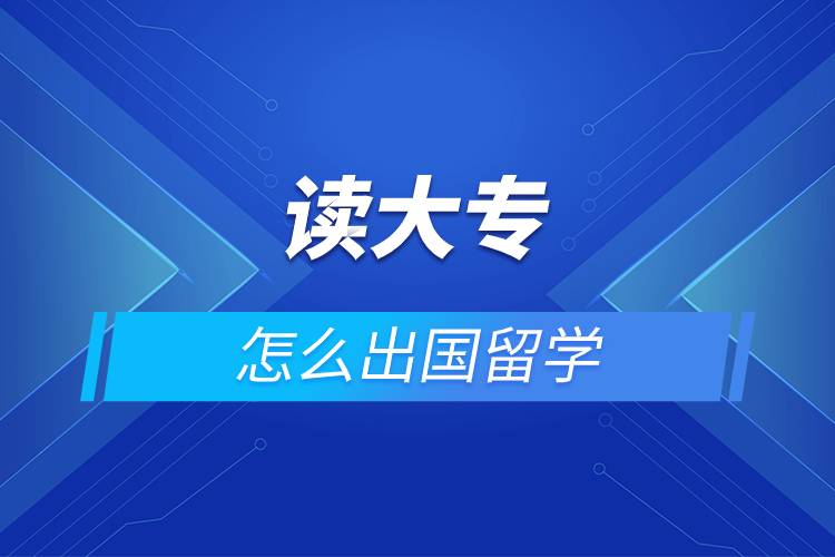 讀大專(zhuān)怎么出國(guó)留學(xué)