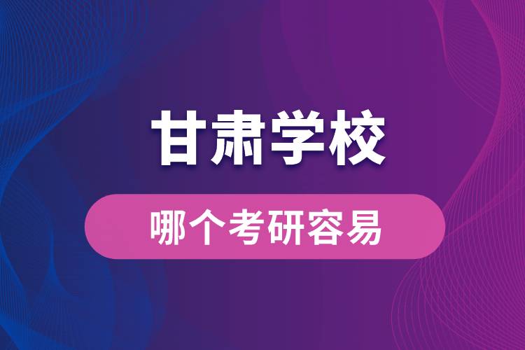 甘肅哪個學校考研容易