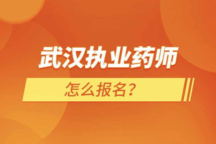 武漢執(zhí)業(yè)藥師怎么報名？
