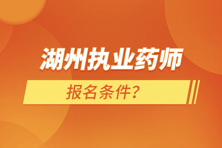 湖州執(zhí)業(yè)藥師報名條件？