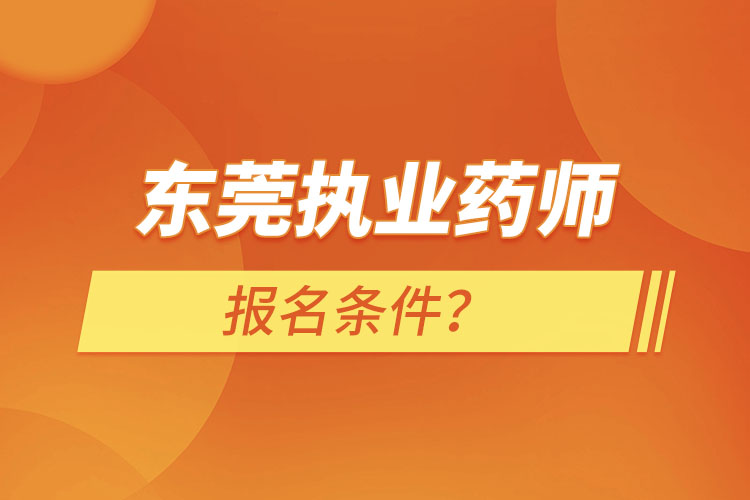 東莞執(zhí)業(yè)藥師報(bào)名條件？