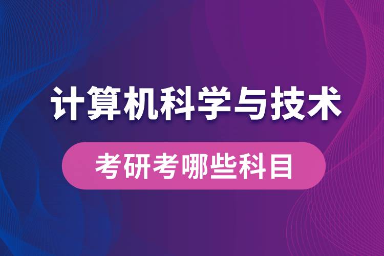 計算機(jī)科學(xué)與技術(shù)考研考哪些科目
