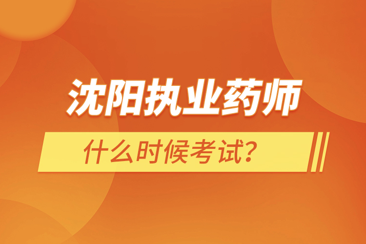 沈陽執(zhí)業(yè)藥師什么時候考試？