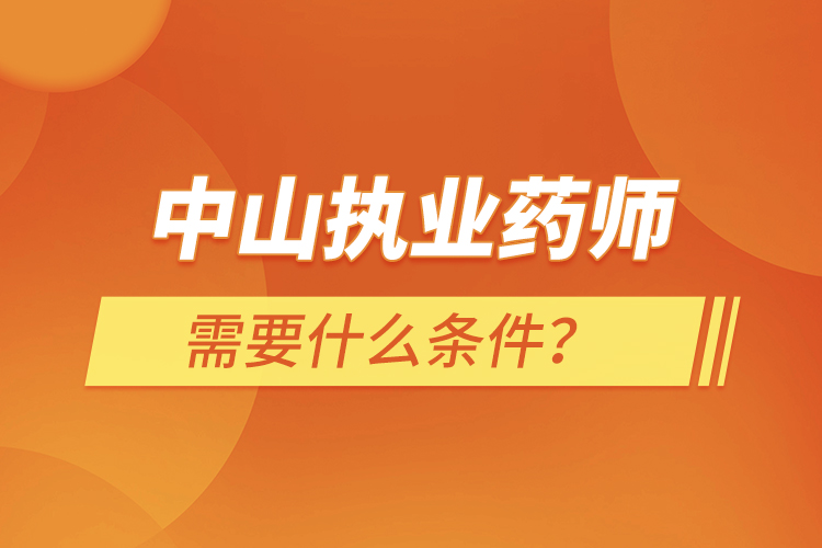 中山執(zhí)業(yè)藥師需要什么條件？