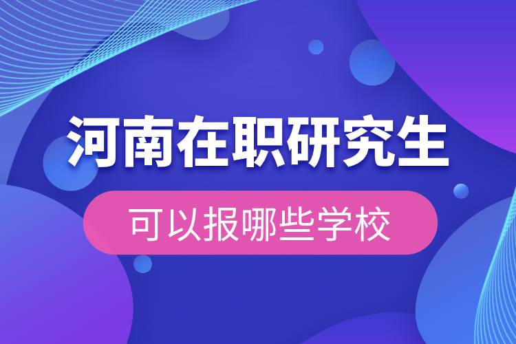 河南在職研究生可以報哪些學(xué)校.jpg