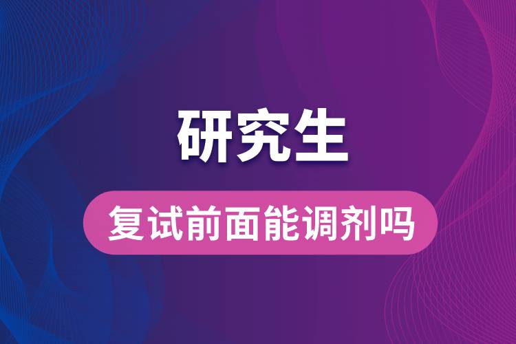 研究生復試前面能調劑嗎.jpg