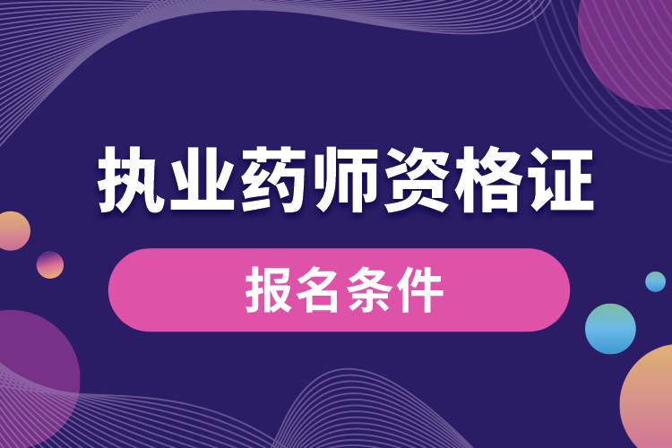 國家執(zhí)業(yè)藥師資格證報(bào)名條件.jpg