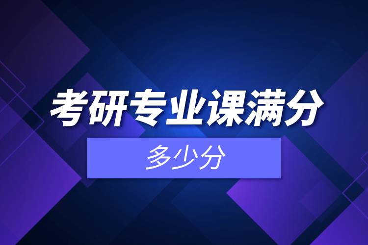 考研專(zhuān)業(yè)課滿分多少分.jpg