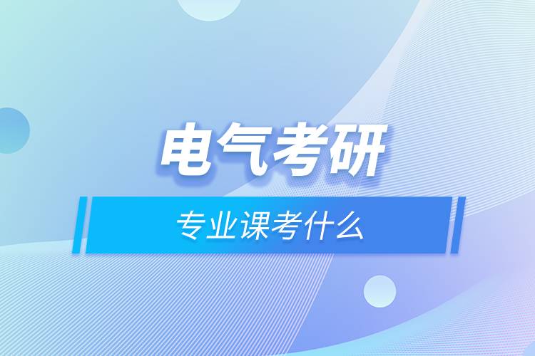 電氣考研專(zhuān)業(yè)課考什么.jpg