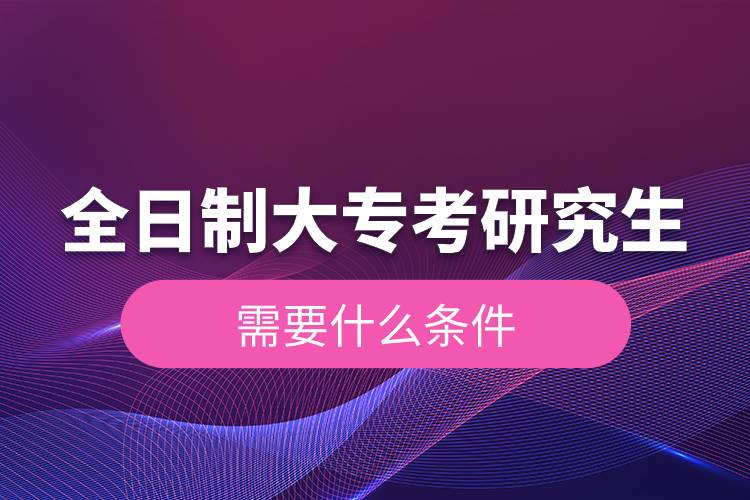全日制大?？佳芯可枰裁礂l件.jpg