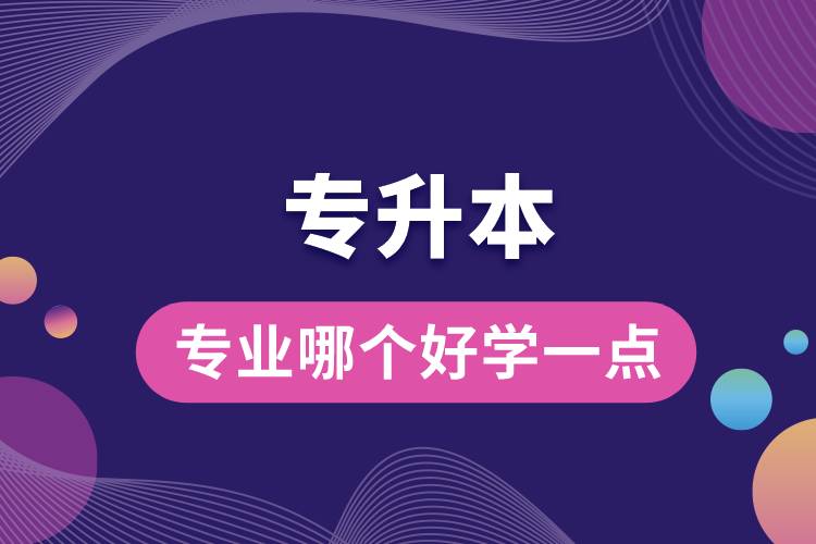 專(zhuān)升本專(zhuān)業(yè)哪個(gè)好學(xué)一點(diǎn).jpg