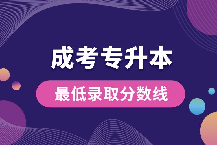 成考專(zhuān)升本最低錄取分?jǐn)?shù)線(xiàn)是多少.jpg