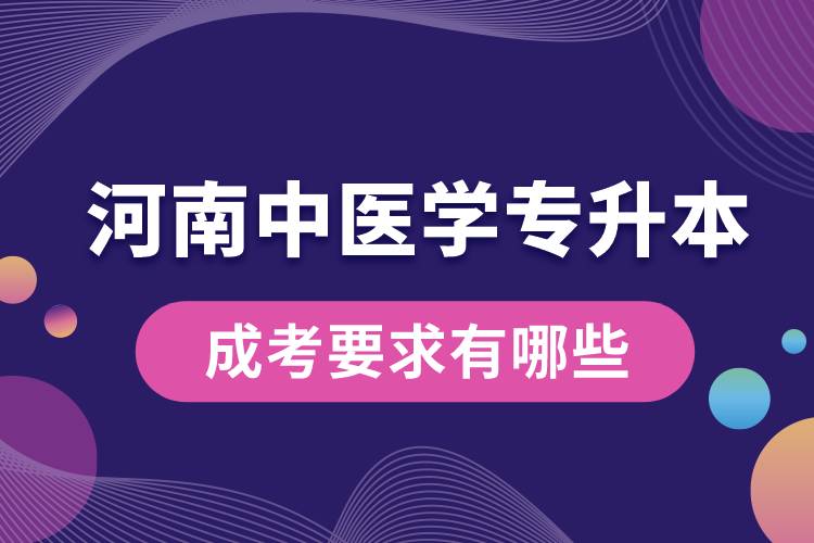 河南中醫(yī)學專升本成考要求有哪些.jpg
