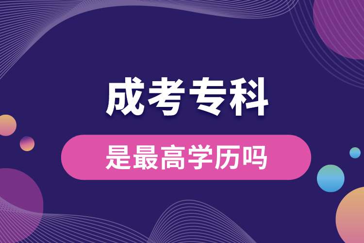成考?？剖亲罡邔W(xué)歷嗎.jpg