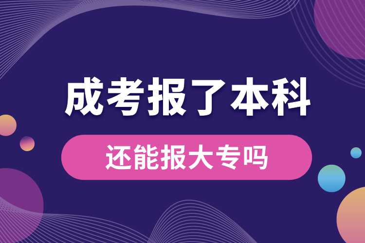 成考報(bào)了本科還能報(bào)大專(zhuān)嗎.jpg