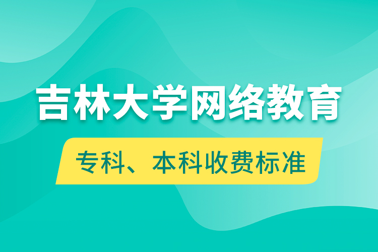吉林大學(xué)網(wǎng)絡(luò)教育專科、本科收費(fèi)標(biāo)準(zhǔn)