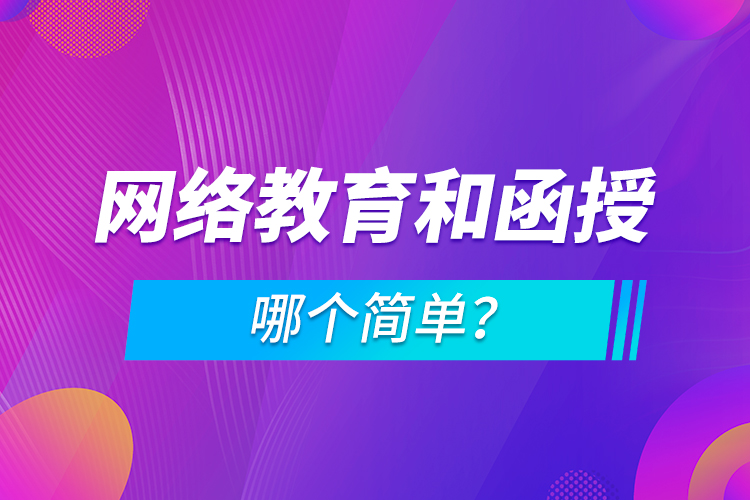 網(wǎng)絡(luò)教育和函授哪個(gè)簡(jiǎn)單？