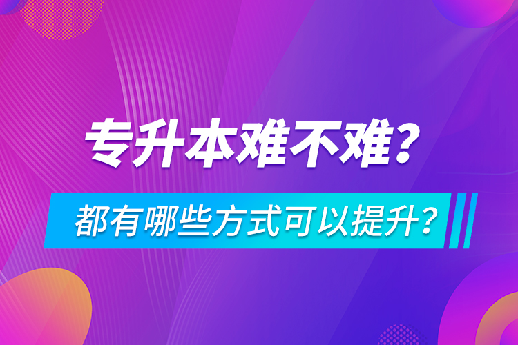 專升本難不難？都有哪些方式可以提升？
