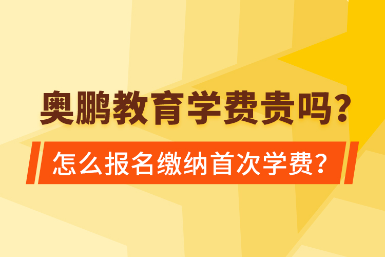 奧鵬教育學費貴嗎？怎么報名繳納首次學費？