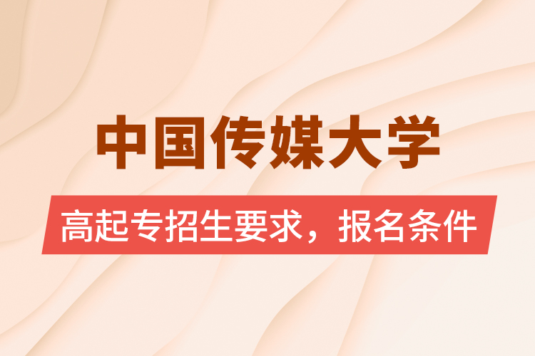 中國傳媒大學高起專招生要求，報名條件