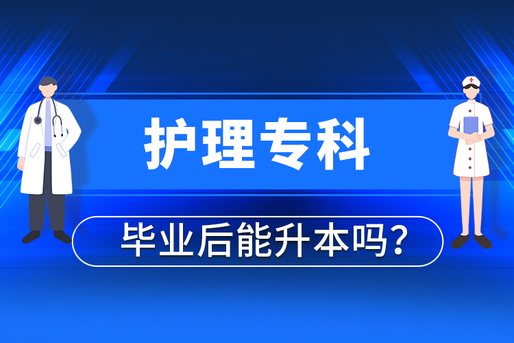 護(hù)理專科畢業(yè)后能升本嗎？