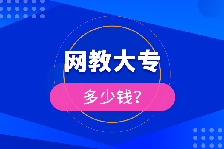 網(wǎng)教大專(zhuān)多少錢(qián)？