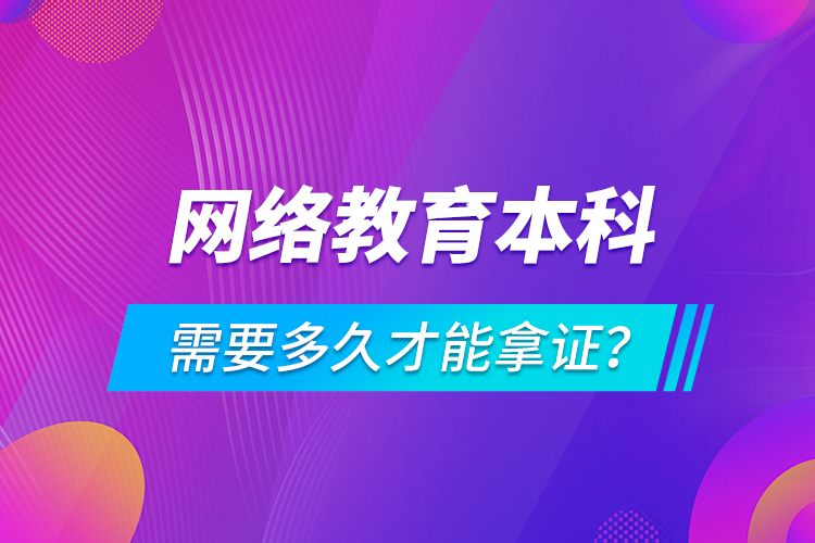網(wǎng)絡教育本科需要多久才能拿證？