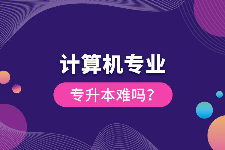 計算機專業(yè)專升本難嗎？