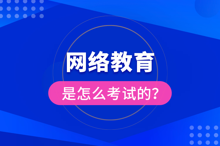 網(wǎng)絡(luò)教育是怎么考試的？